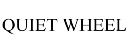 QUIET WHEEL trademark