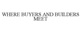 WHERE BUYERS AND BUILDERS MEET trademark