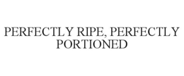 PERFECTLY RIPE, PERFECTLY PORTIONED trademark