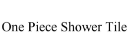 ONE PIECE SHOWER TILE trademark