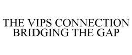 THE VIPS CONNECTION BRIDGING THE GAP trademark