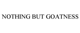 NOTHING BUT GOATNESS trademark
