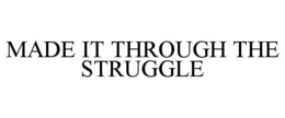 MADE IT THROUGH THE STRUGGLE trademark