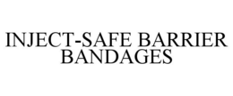 INJECT-SAFE BARRIER BANDAGES trademark