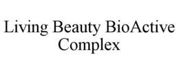 LIVING BEAUTY BIOACTIVE COMPLEX trademark