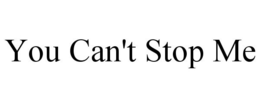 YOU CAN'T STOP ME trademark