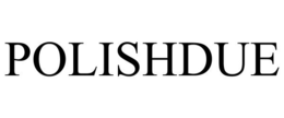 POLISHDUE trademark
