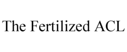 THE FERTILIZED ACL trademark