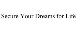 SECURE YOUR DREAMS FOR LIFE trademark
