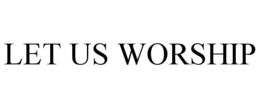 LET US WORSHIP trademark