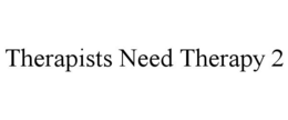 THERAPISTS NEED THERAPY 2 trademark