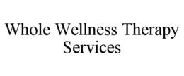 WHOLE WELLNESS THERAPY SERVICES trademark