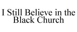 I STILL BELIEVE IN THE BLACK CHURCH trademark