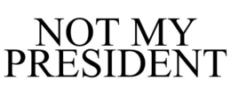 NOT MY PRESIDENT trademark
