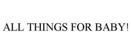 ALL THINGS FOR BABY! trademark