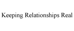 KEEPING RELATIONSHIPS REAL trademark