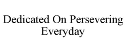DEDICATED ON PERSEVERING EVERYDAY trademark