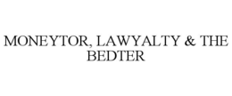 MONEYTOR, LAWYALTY & THE BEDTER trademark
