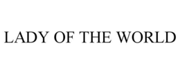 LADY OF THE WORLD trademark