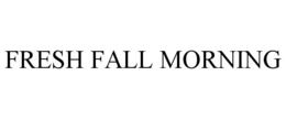 FRESH FALL MORNING trademark