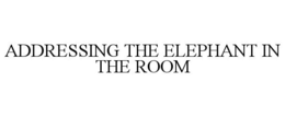 ADDRESSING THE ELEPHANT IN THE ROOM trademark