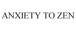 ANXIETY TO ZEN trademark