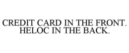 CREDIT CARD IN THE FRONT. HELOC IN THE BACK. trademark