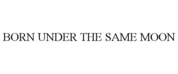BORN UNDER THE SAME MOON trademark