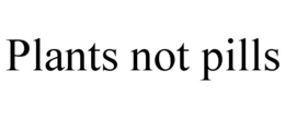 PLANTS NOT PILLS trademark