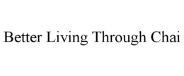 BETTER LIVING THROUGH CHAI trademark