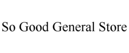 SO GOOD GENERAL STORE trademark