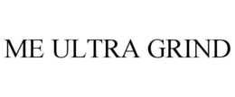 ME ULTRA GRIND trademark