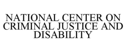 NATIONAL CENTER ON CRIMINAL JUSTICE AND DISABILITY trademark