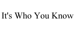 IT'S WHO YOU KNOW trademark