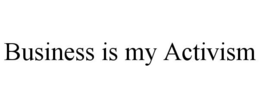 BUSINESS IS MY ACTIVISM trademark