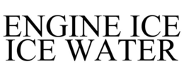 ENGINE ICE ICE WATER trademark