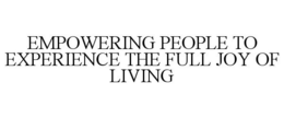 EMPOWERING PEOPLE TO EXPERIENCE THE FULL JOY OF LIVING trademark