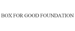 BOX FOR GOOD FOUNDATION trademark
