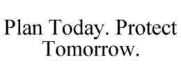 PLAN TODAY. PROTECT TOMORROW. trademark