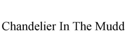 CHANDELIER IN THE MUDD trademark