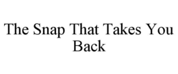 THE SNAP THAT TAKES YOU BACK trademark
