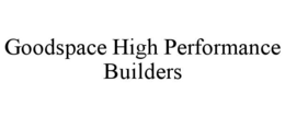 GOODSPACE HIGH PERFORMANCE BUILDERS trademark