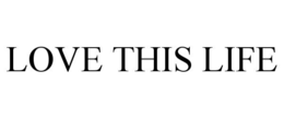 LOVE THIS LIFE trademark