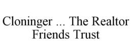 CLONINGER ... THE REALTOR FRIENDS TRUST trademark
