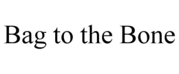 BAG TO THE BONE trademark