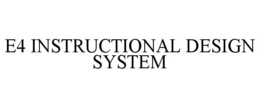 E4 INSTRUCTIONAL DESIGN SYSTEM trademark