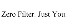ZERO FILTER. JUST YOU. trademark