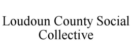 LOUDOUN COUNTY SOCIAL COLLECTIVE trademark