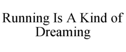 RUNNING IS A KIND OF DREAMING trademark