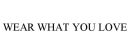 WEAR WHAT YOU LOVE trademark